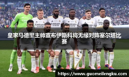 皇家马德里主帅宣布伊斯科将无缘对阵塞尔塔比赛
