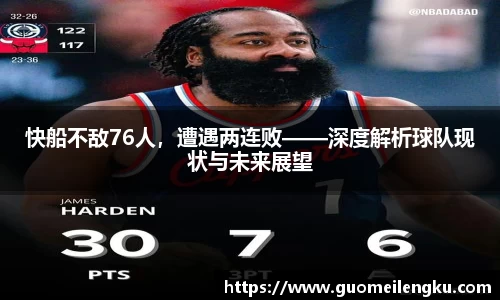 快船不敌76人，遭遇两连败——深度解析球队现状与未来展望