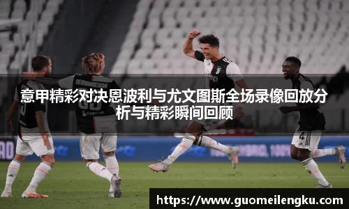 意甲精彩对决恩波利与尤文图斯全场录像回放分析与精彩瞬间回顾
