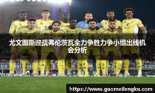 尤文图斯迎战弗伦茨瓦全力争胜力争小组出线机会分析